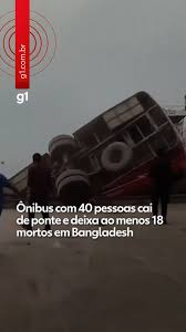 Ônibus com 40 passageiros cai em rio em Bangladesh e deixa 24 mortos; veja o vídeo
