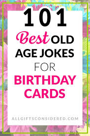 Make everyone laugh with these funny birthday jokes that will make you the life of the party. 101 Best Old Age Jokes For Birthday Cards All Gifts Considered