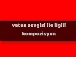 Vatan Sevgisi Ile Ilgili Kompozisyon Netteki Blog