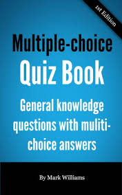 Multiple choice quiz questions and answers Multiple Choice Quiz Book General Knowledge Questions With Multi Choice Answers Kindle Edition By Williams Mark Humor Entertainment Kindle Ebooks Amazon Com