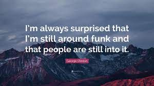 George carr cadillac in vicksburg, ms is proud to bring you a collection of new and used vehicles. George Clinton Quote I M Always Surprised That I M Still Around Funk And That People