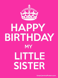 Happy Birthday My Little Sister Keep Calm And Posters Generator Maker For Free Keepcalmandposters Com Hey sister, on your special day, i hope you remember, you'll always be top dog in my eyes! happy birthday my little sister keep