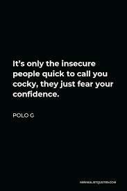 #insecure #insecurities #insecure quotes #insecurity quotes #love #in love #crush #lgbt #lesbian #gay it makes me wonder how many other billions of people think that 'all women are insecure'? Polo G Quote It S Only The Insecure People Quick To Call You Cocky They Just Fear Your Confidence