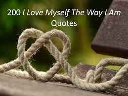 200 I Love Myself The Way I Am Quotes