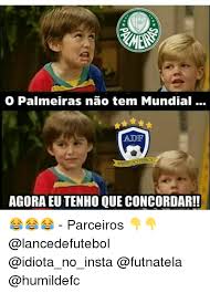 Fágner, aqui é palmeiras, afirmou o torcedor. O Palmeiras Nao Tem Mundial Adf Agora Eutenho Que Concordar Parceiros Meme On Me Me
