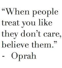 When People Treat You Like They Don T Care Believe Them Oprah Quotes Don T Care Quotes Words Quotes