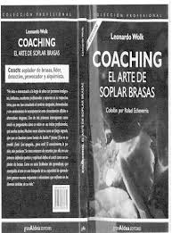 Este libro propone nna forma personal de entender el coaching en una sintesis integradora que es el resultado de mi propio recorrido profesional. Coaching El Arte De Soplar Brasas Leonardo Wolk 2003 Pdf Document