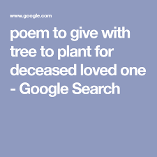 Maybe you would like to learn more about one of these? Poem To Give With Tree To Plant For Deceased Loved One Google Search Trees To Plant First Love Poems