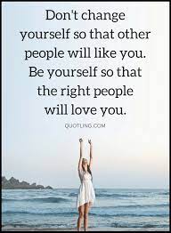  Quotes We Often Start Changing Ourselves For Others To Like Us But Only To Find Out It Doesn T Work That Way You Can Be Yourself Quotes Work Quotes Dad Quotes