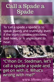 Call A Spade A Spade Idiom Meaning Learn More About This Idiom Https Www Idioms Online Call A Spade A Idioms And Phrases English Phrases English Vocabulary