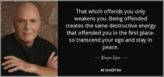 These are the best examples of offended quotes on poetrysoup. Wayne Dyer Quote That Which Offends You Only Weakens You Being Offended Creates