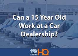 When we commit toa job, we get the job done and we do it fast. Can A 15 Year Old Work At A Car Dealership