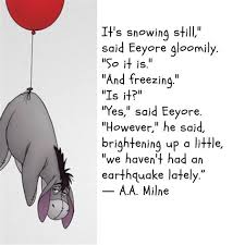 Here is a list of the top eeyore 25 quotes and sayings. Eeyore The Donkey Quotes Donkey Philosophy Friends Quotes Respect Quotes Eeyore Has Some Wonderfully Grumpy Quotes To His Name And Here They Are