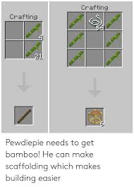 There you go, you will have your scaffold in your inventory. Crafting Crafting Te W Pewdiepie Needs To Get Bamboo He Can Make Scaffolding Which Makes Building Easier Bamboo Meme On Me Me