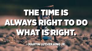 Maybe you would like to learn more about one of these? The Time Is Always Right To Do What Is Right Martin Luther King Jr Quotespedia Org
