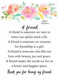 Doing and saying nice things to people actually brings. Kelly S Treehouse F Friend A Friend Is Someone We Turn To When Our Spirits Need A Lift A Friend Is Someone We Treasure For Friendship Is A Gift A Friend Is Someone