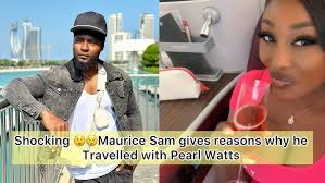 Shocking😲😢Maurice Sam Gives Reasons why he Travelled with Pearl Watts