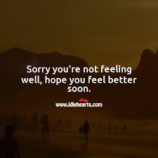 Top 60 get well soon for boyfriend, girlfriend, husband or wife quotes: Sorry You Re Not Feeling Well Hope You Feel Better Soon Idlehearts