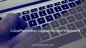 Cara Mematikan Laptop Dengan Keyboard Paling Mudah Keyboard Laptop Windows 10