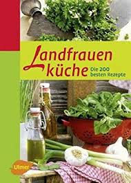 Landfrauenkuche Die 200 Besten Rezepte Amazon De Oda Tietz Wolfram Martin Karolina Fell Gabriele Leh Landfrauenkuche Landfrauenkuche Rezepte Gute Rezepte