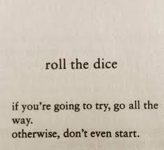 Charles Bukowski Roll The Dice If You Re Going To Try Go All The Way Otherwise Don T Even Start Words Quotes Charles Bukowski Quotes Quotes