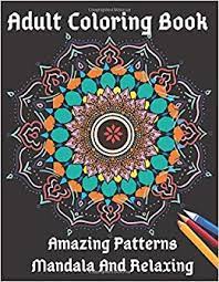 Ships from and sold by amazon.com. Amazon Com Adult Coloring Book Amazing Patterns Mandala And Relaxing Over 50 Patterns Mandala Coloring Book Stress Relieving For Adult Relaxation With Fun Easy And Relaxing Coloring Pages 9798617982550 Coloring Edition Mark Moor