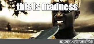 Meme This Is Madness All Templates Meme Arsenal Com