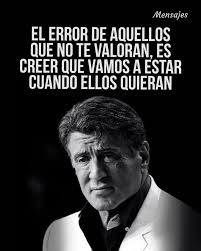 Mensajes EL ERROR DE AQUELLOS QUE NO TE VALORAN, ES CREER QUE VAMOS A ESTAR  CUANDO ELLOS QUIERAN