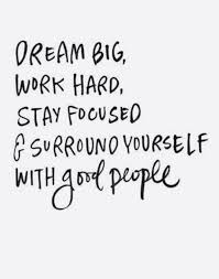 To download an original quality image without watermark click here. Dream Big Work Hard Stay Focused And Surround Yourself With Good People Best Life Quotes Girlboss Quot Tenth Quotes Quotes And Notes Inspirational Words