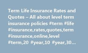 30 year level term life insurance. Term Life Insurance Rates And Quotes All About Level Term Insurance Policies Term Life Insura Best Quotes Life Bestquotes