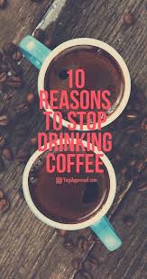 Why I Stopped Drinking Coffee And 10 Reasons You Should Too Coffee Detox Stop Drinking Coffee Drinks
