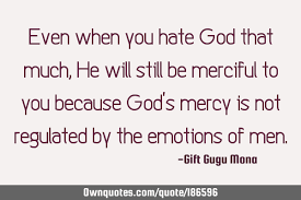 Mercy (860 quotes) all the great things are simple, and many can be expressed in a single word: Even When You Hate God That Much He Will Still Be Merciful To Ownquotes Com