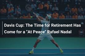 Copa Davis: Ha Llegado el Momento de la Retirada para un Rafael Nadal "En  Paz"
