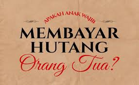 Alhamdulillah, saat ini sudah bisa terbebas dari segala transaksi hutang piutang tersebut. Apakah Anak Wajib Membayar Hutang Orang Tua Muslim Or Id