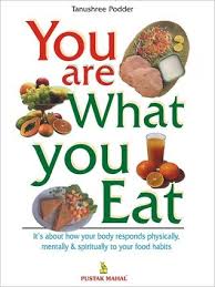 You are what you eat: You Are What You Eat By Tanushree Podder