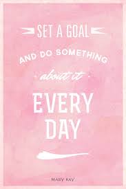 She is one of those inspirational people who provided opportunities for woman by creating mary kay cosmetics and setting up an independent sales force. What Is Your Next Goal Make An Action List And Cross One Thing Off Each Day You Will Feel Accomplished I Mary Kay Quotes Selling Mary Kay Mary Kay Ash Quotes