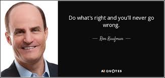 Ron Kaufman quote: Do what's right and you'll never go wrong.