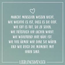 Manche Menschen Wissen Nicht Wie Wichtig Es Ist Dass Es Sie Gibt Wie Gut Es Tut Sie Zu Sehen Wie Trostlich Ihr Lachen Wirkt Wie Wohltuend Ihre Nahe Ist W Spruche