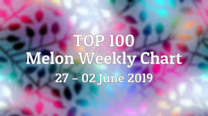 top 100 melon weekly chart 27 02 june 2019