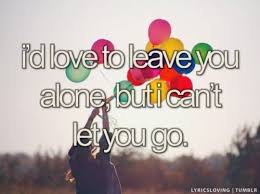 I D Love To Leave You Alone But I Can T Let You Go Best Friend Quotes Inspirational Quotes Happy Quotes