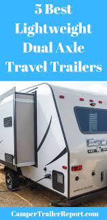 5 Best Lightweight Dual Axle Travel Trailers Lightweight Travel Trailers Travel Trailer Lightweight Camper Trailer