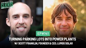 141 Turning Parking Lots Into Beautiful Power Plants w/ Scott Franklin,  Founder & CEO, Lumos Solar