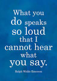 Quote What You Do Speaks So Loud That I Cannot Hear What You Say Dawn Productions