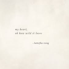 My Heart Oh How Wild It Loves Butterflies Rising Rise Quotes Quotes Best Quotes
