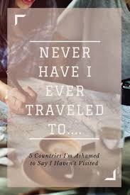 Never Have I Ever Traveled To Travel Quotes Travel Tips Travel Blog