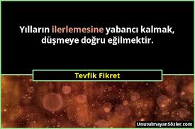Tevfik fikret'in sözleri, resimli sözleri, şiirleri. Tevfik Fikret Yillarin Ilerlemesine Yabanci Kalmak Dusmey