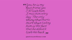 He Doesn T Love Me Quotes Hurts More Than Loving Him Is The Fact That He Doesn T Love Me Back Friends Quotes Love You Best Friend Best Friend Quotes