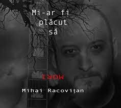 Sa fiu si eu acolo, la marea intilnire. Mi Ar Fi PlÄcut SÄ Mori Mihai RacoviÈan