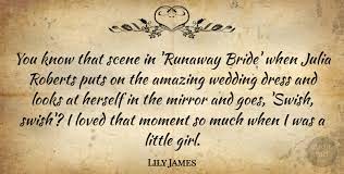 Lyric quotes movie quotes motivational quotes lyrics famous quotes best quotes awesome quotes runaway bride quotes cool words. Lily James You Know That Scene In Runaway Bride When Julia Roberts Quotetab