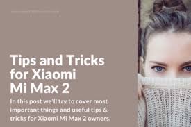 Tips Tricks For Xiaomi Mi Max 2 Xiaomi Tips Max